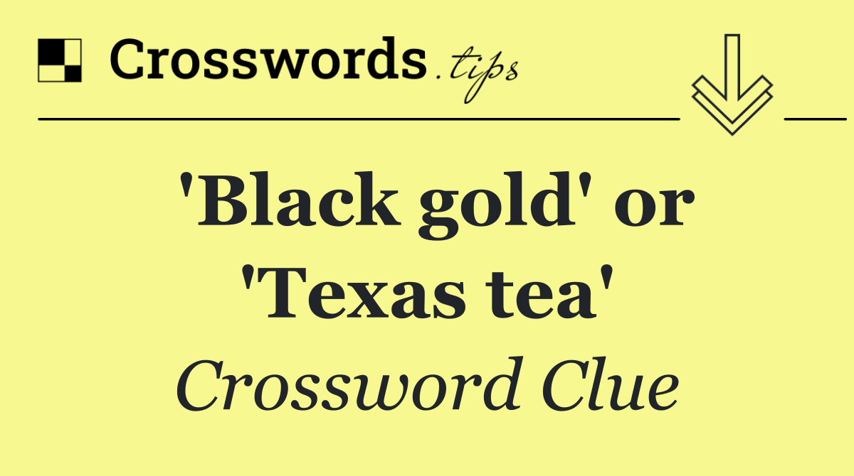 'Black gold' or 'Texas tea'