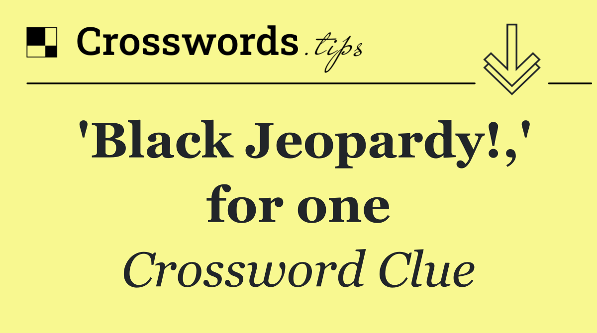 'Black Jeopardy!,' for one