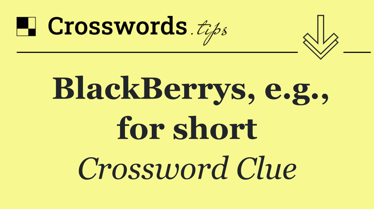 BlackBerrys, e.g., for short