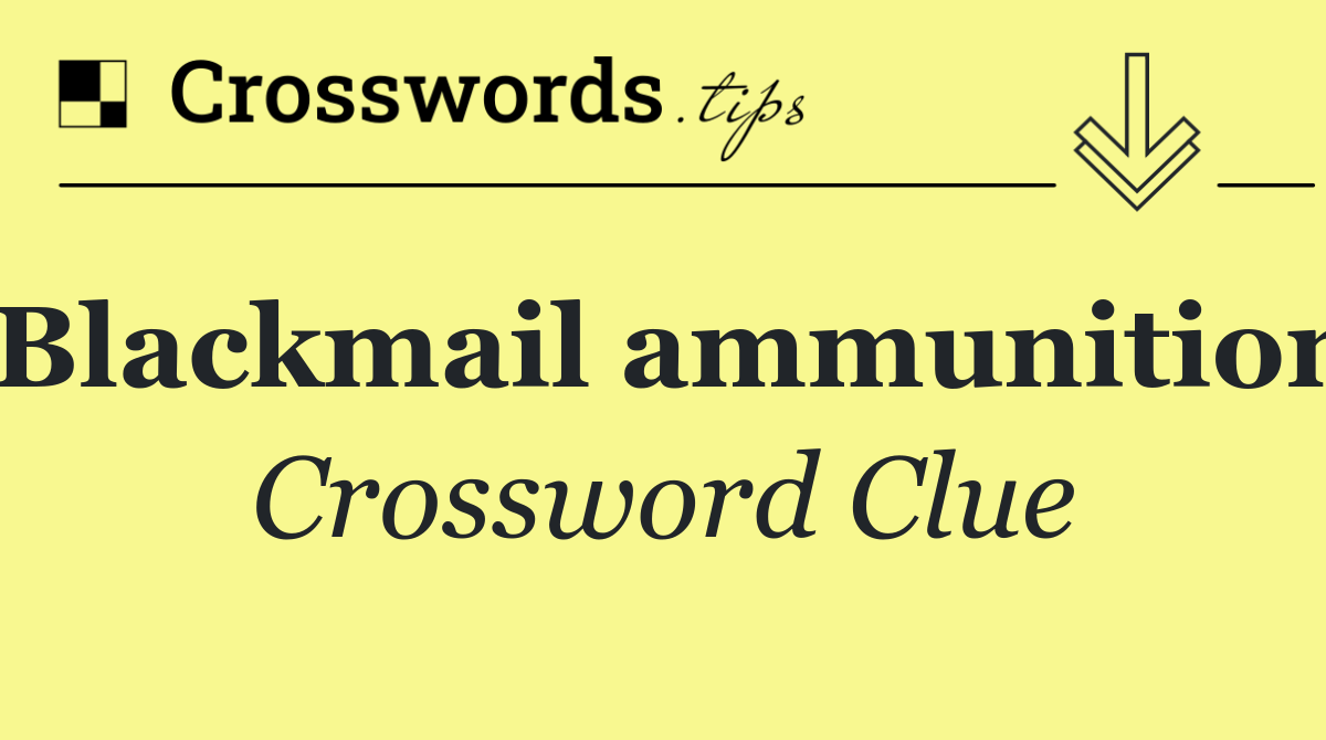 Blackmail ammunition