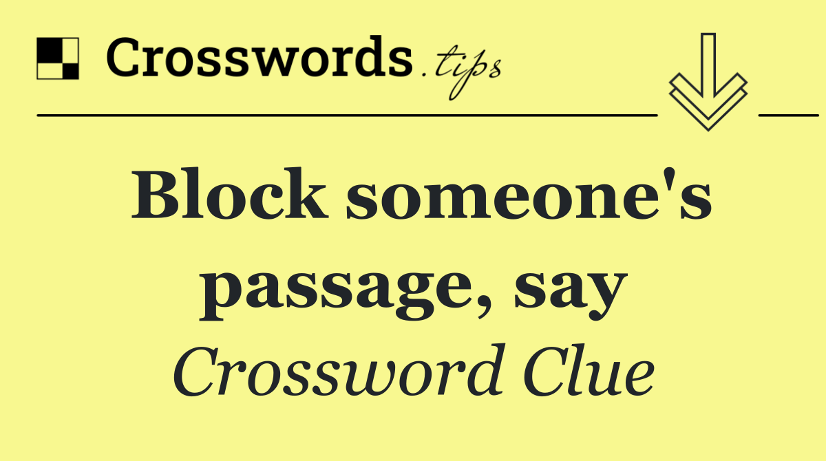 Block someone's passage, say