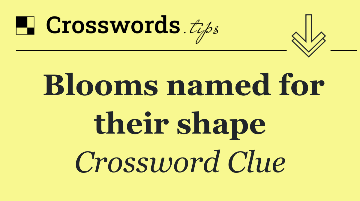 Blooms named for their shape