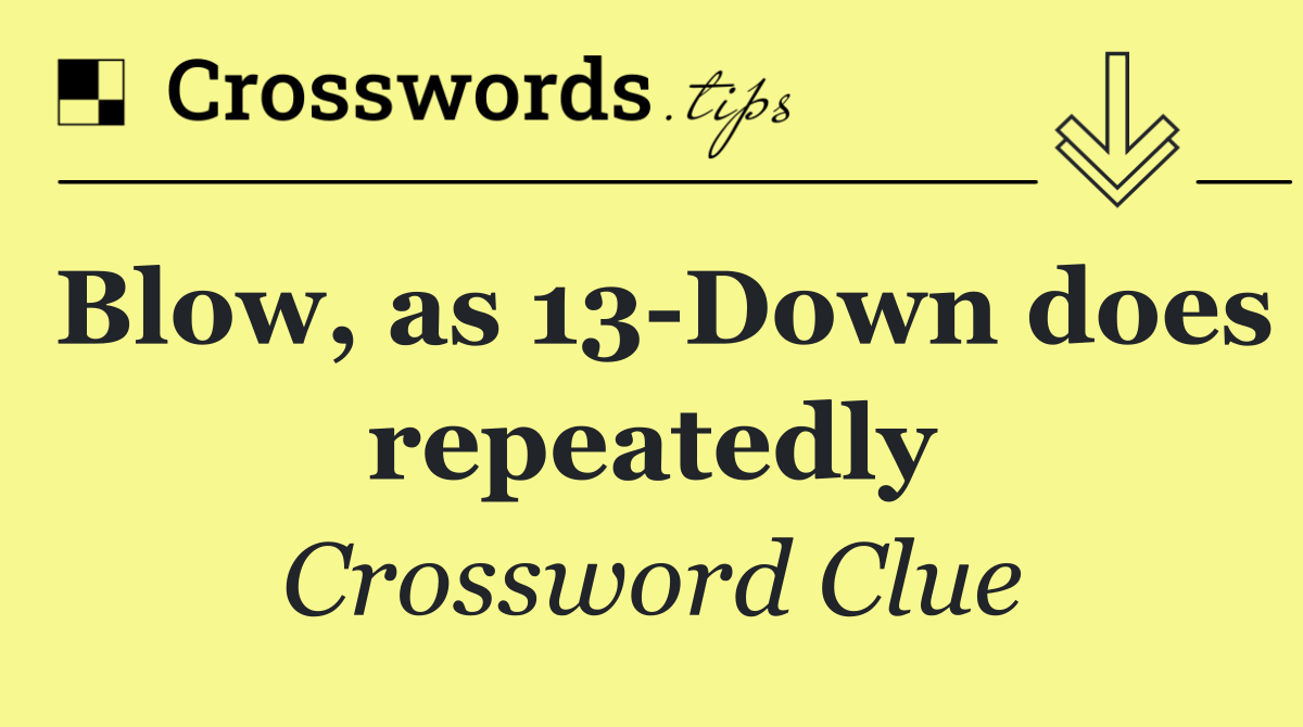 Blow, as 13 Down does repeatedly