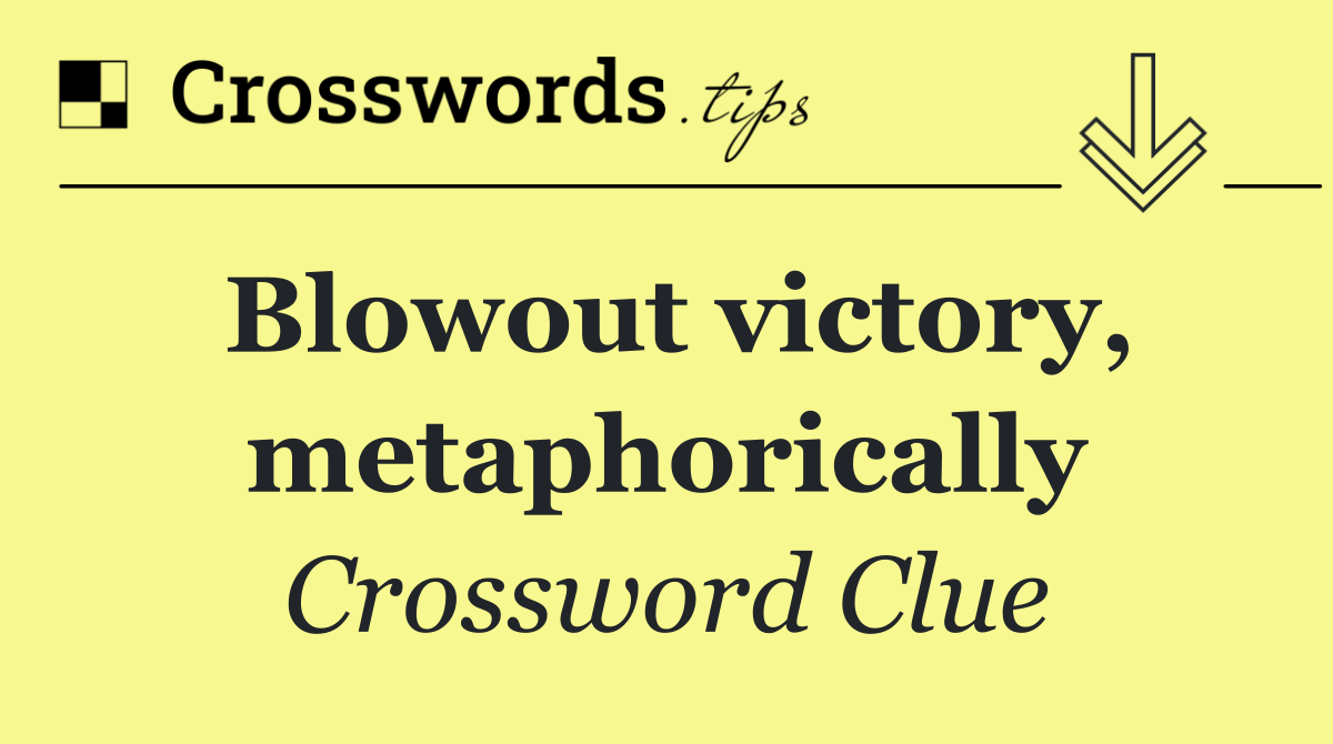 Blowout victory, metaphorically