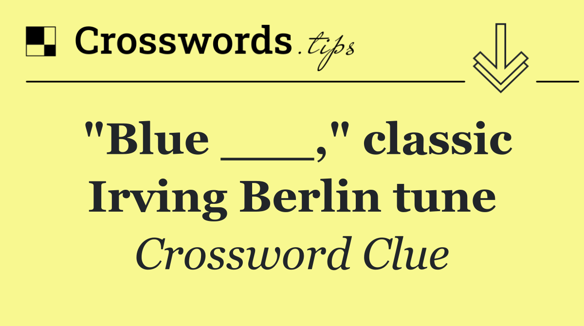 "Blue ___," classic Irving Berlin tune