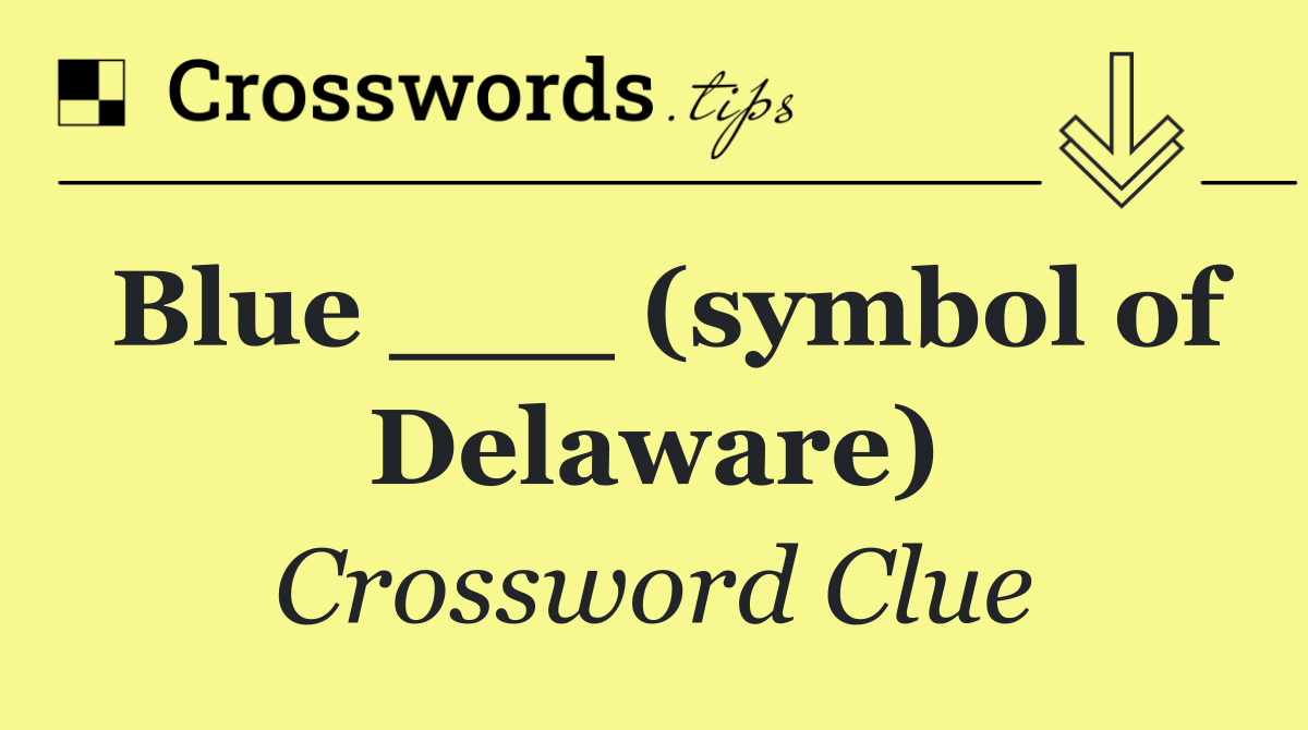 Blue ___ (symbol of Delaware)