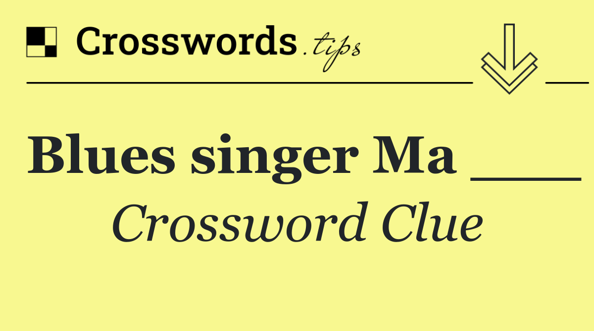 Blues singer Ma ___