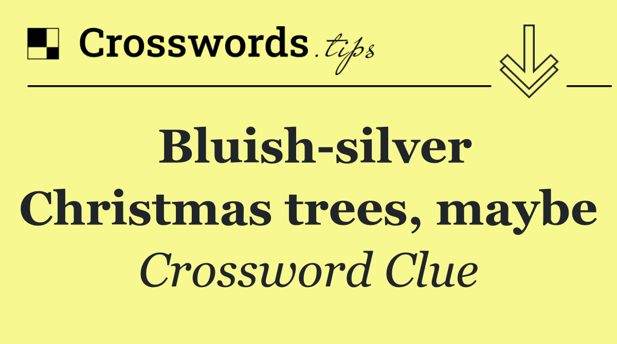 Bluish silver Christmas trees, maybe