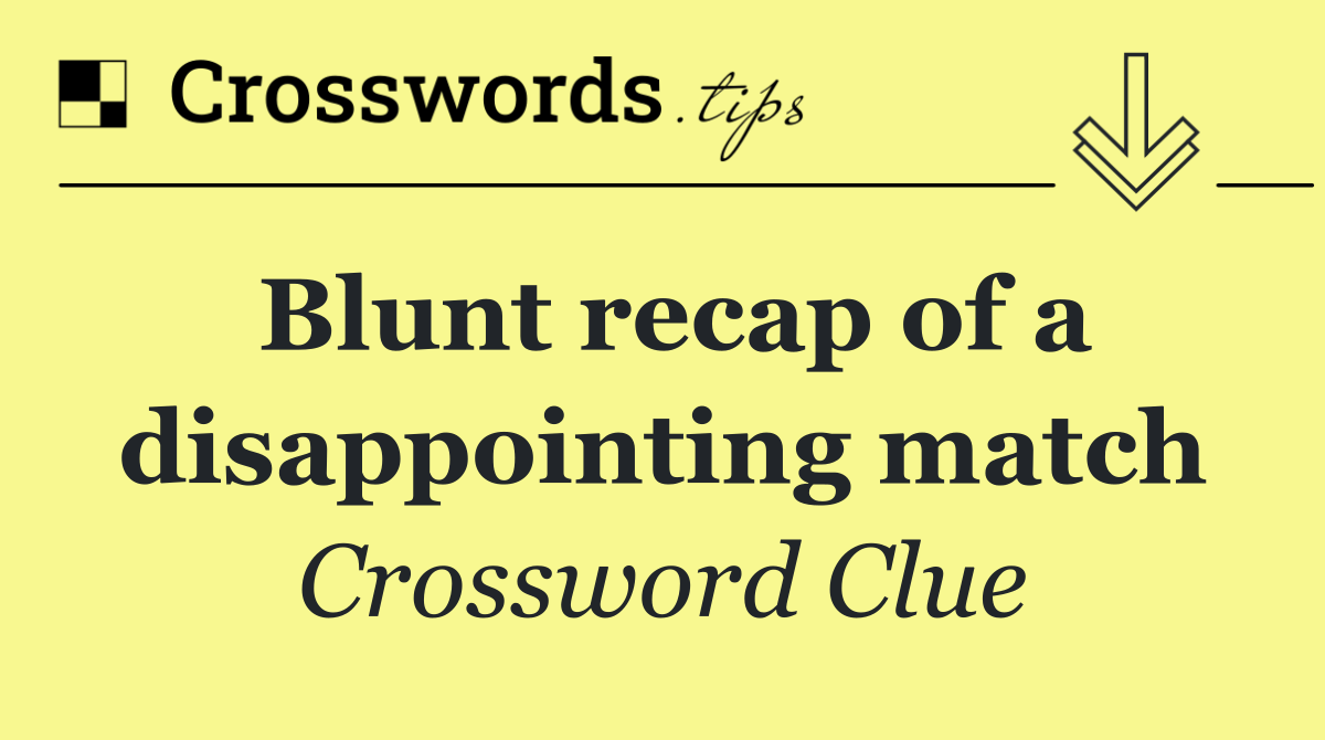 Blunt recap of a disappointing match