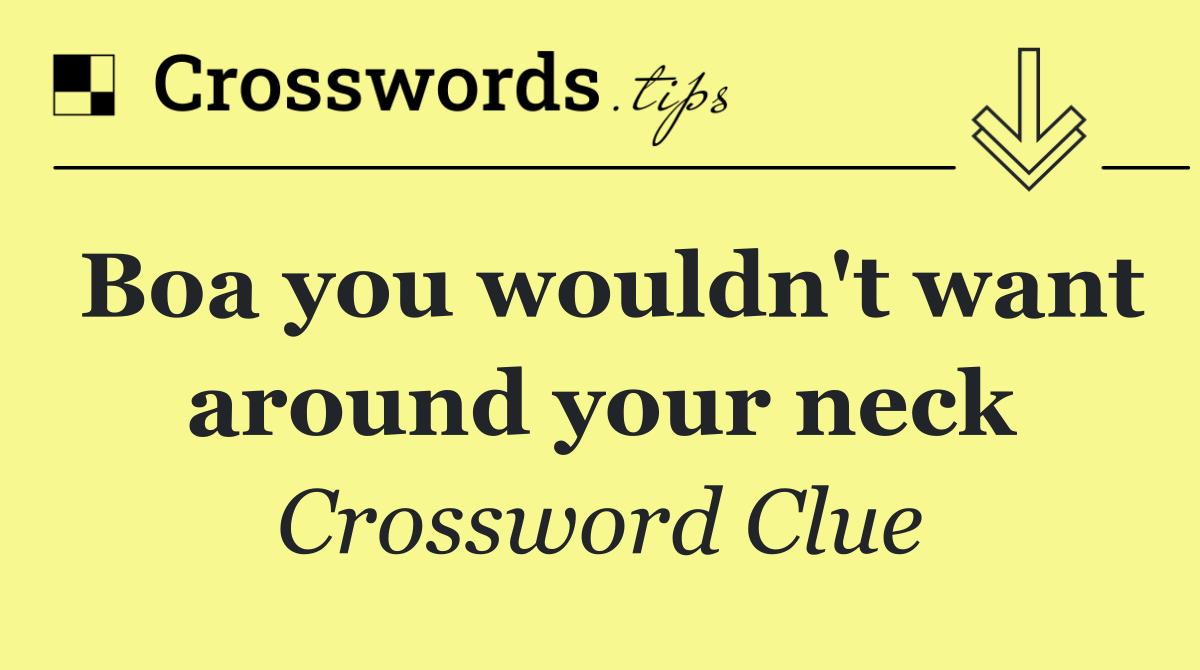 Boa you wouldn't want around your neck