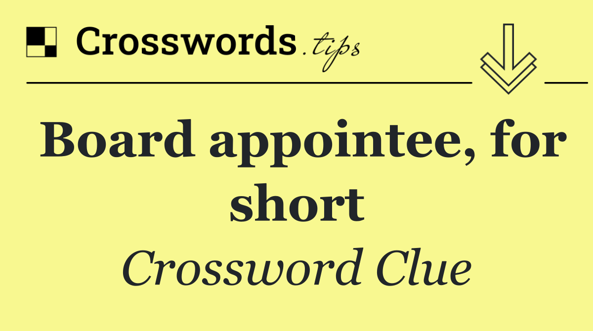 Board appointee, for short