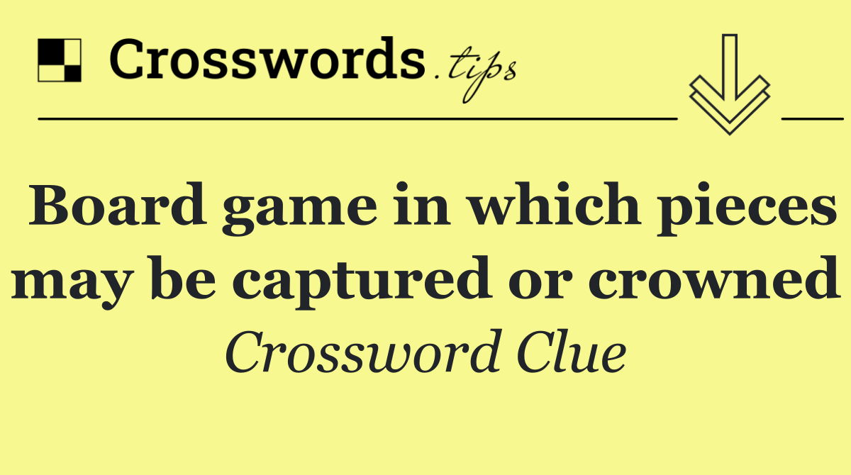 Board game in which pieces may be captured or crowned