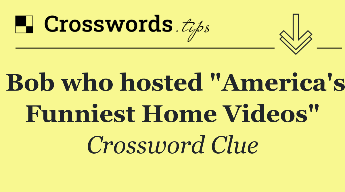 Bob who hosted "America's Funniest Home Videos"