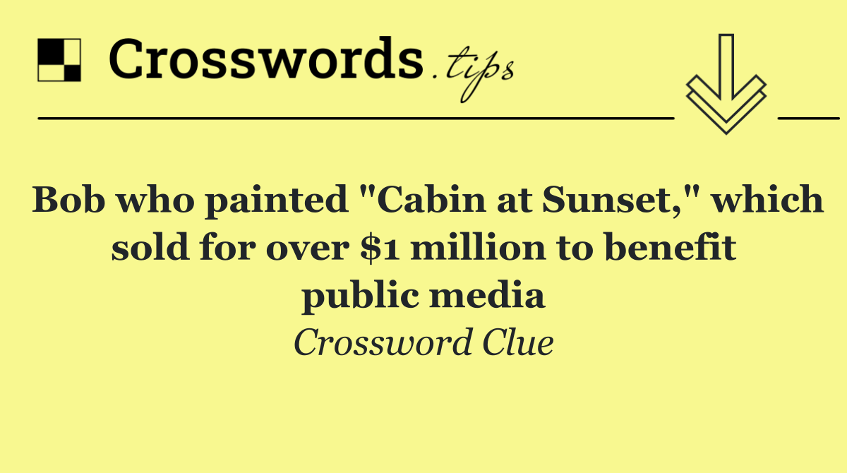 Bob who painted "Cabin at Sunset," which sold for over $1 million to benefit public media