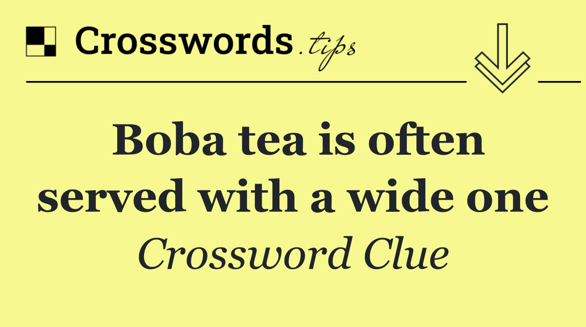 Boba tea is often served with a wide one