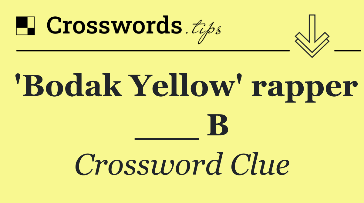 'Bodak Yellow' rapper ___ B