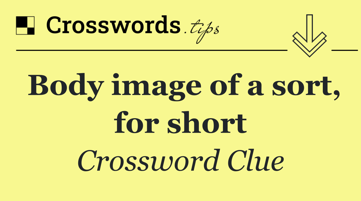 Body image of a sort, for short