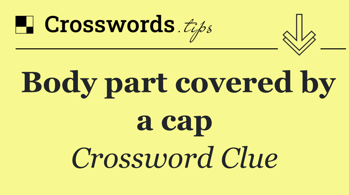 Body part covered by a cap