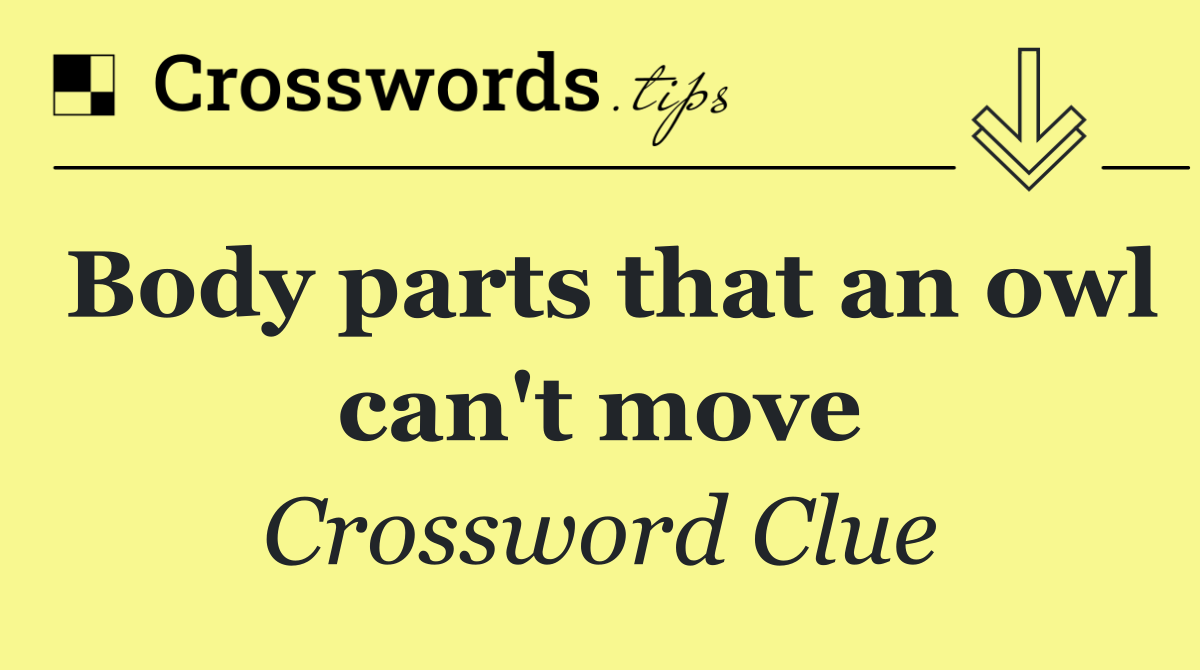 Body parts that an owl can't move