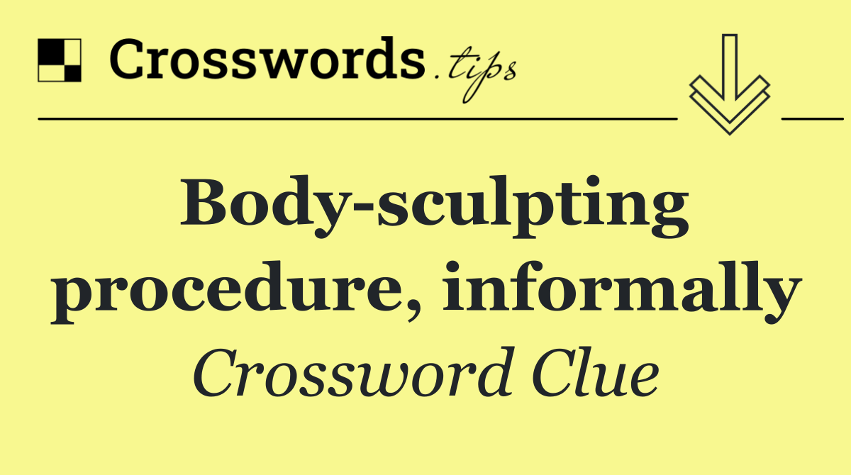 Body sculpting procedure, informally