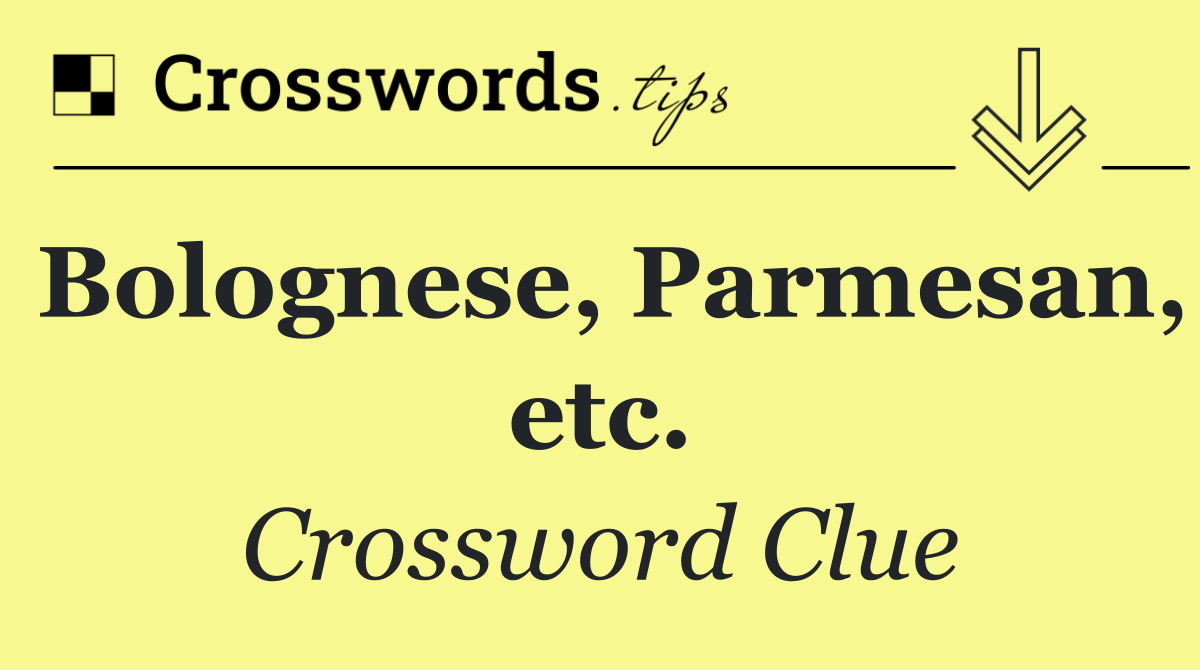 Bolognese, Parmesan, etc.