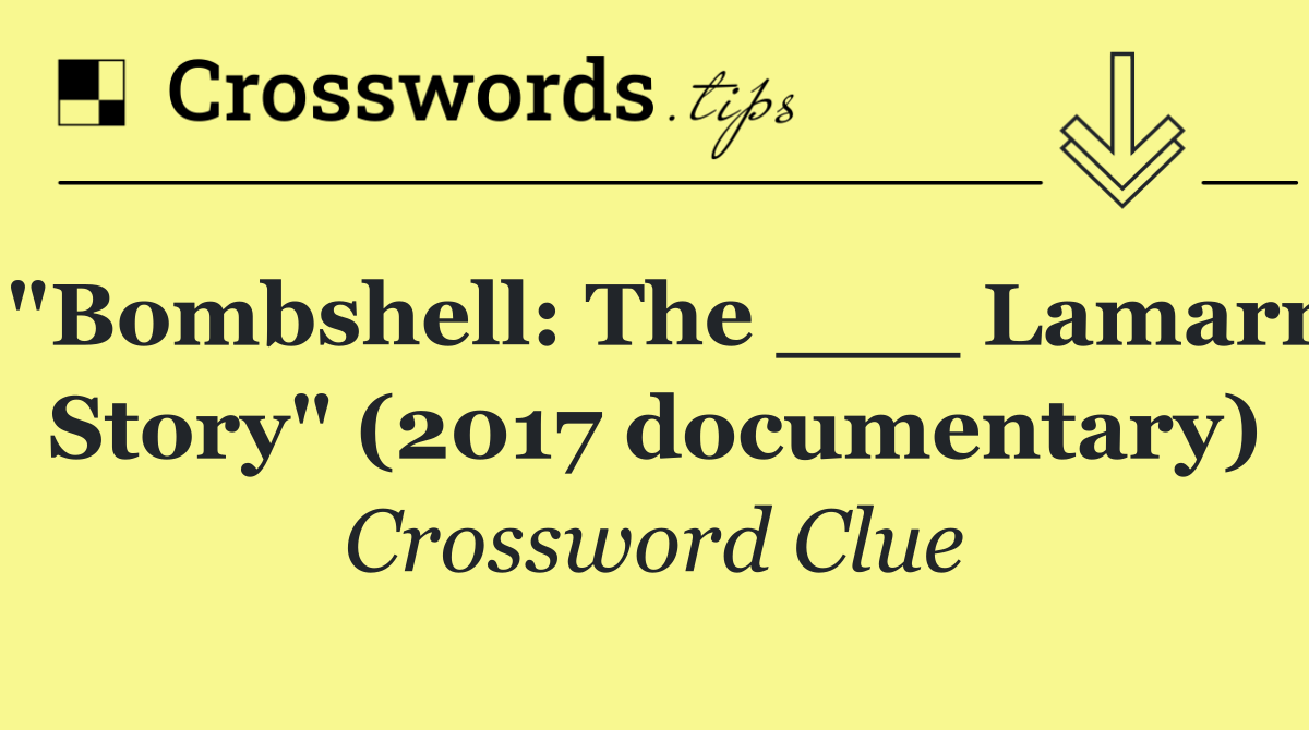 "Bombshell: The ___ Lamarr Story" (2017 documentary)