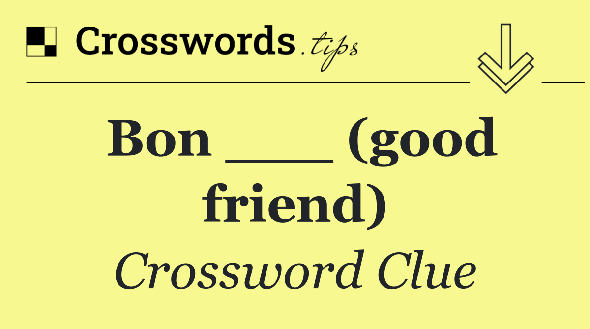 Bon ___ (good friend)