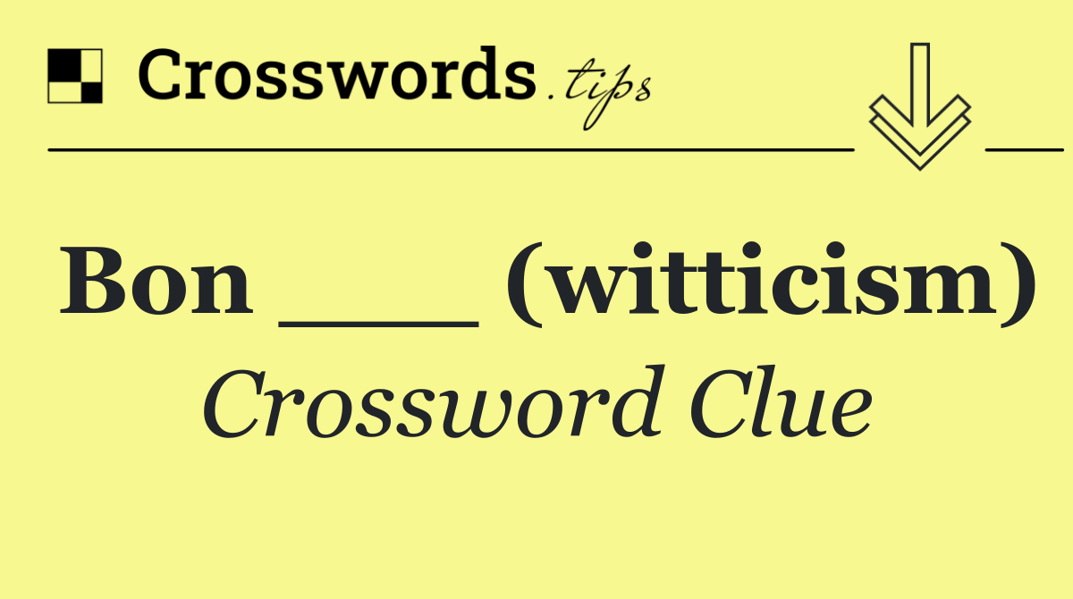 Bon ___ (witticism)