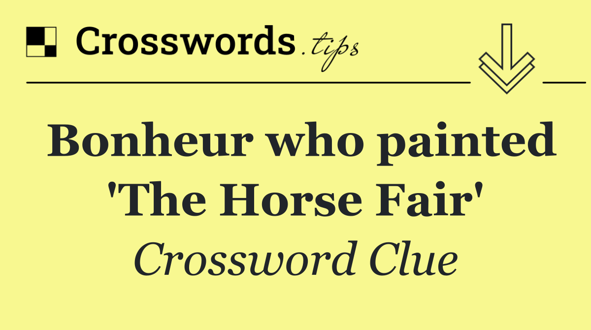 Bonheur who painted 'The Horse Fair'