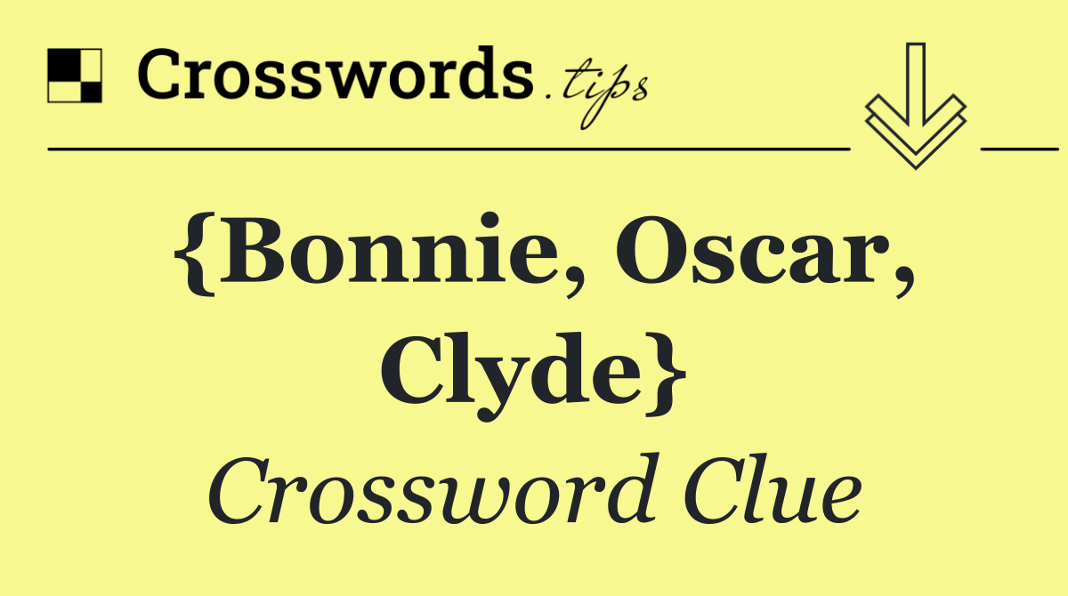 {Bonnie, Oscar, Clyde}