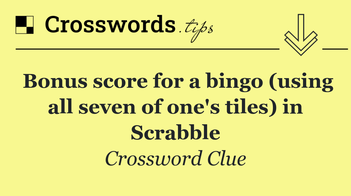 Bonus score for a bingo (using all seven of one's tiles) in Scrabble