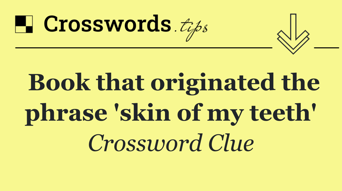 Book that originated the phrase 'skin of my teeth'