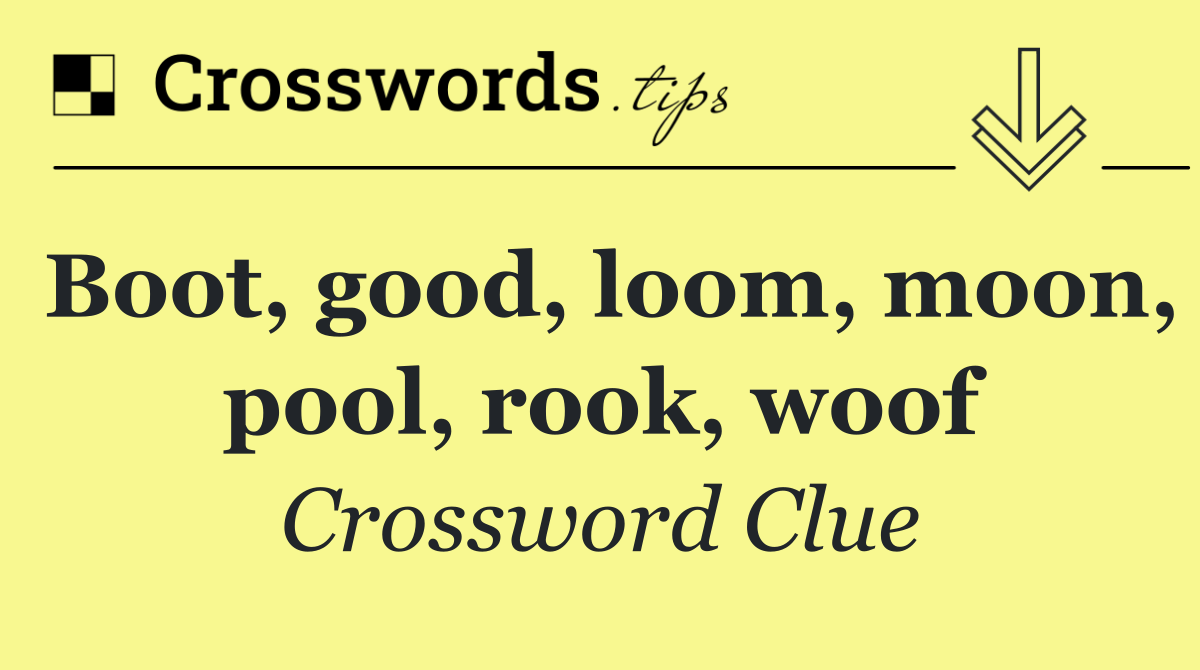 Boot, good, loom, moon, pool, rook, woof