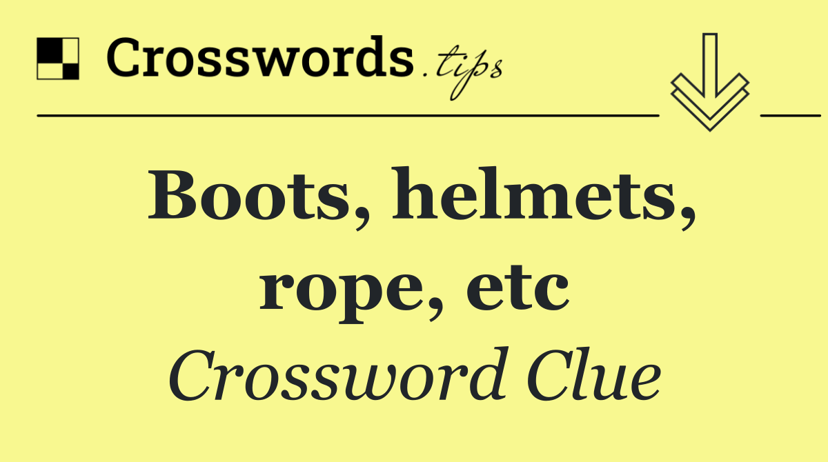 Boots, helmets, rope, etc