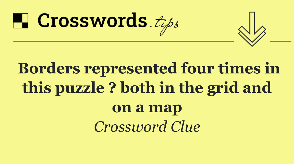 Borders represented four times in this puzzle ? both in the grid and on a map