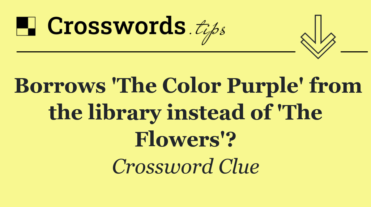 Borrows 'The Color Purple' from the library instead of 'The Flowers'?