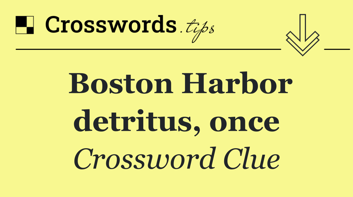 Boston Harbor detritus, once