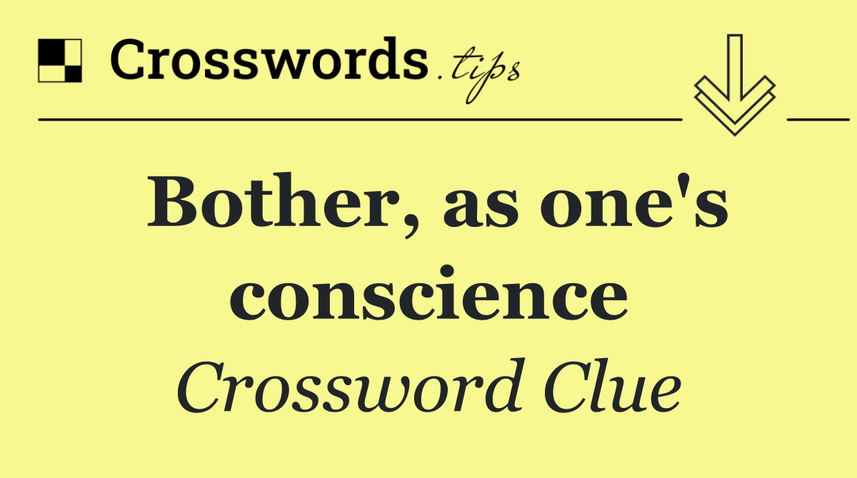 Bother, as one's conscience