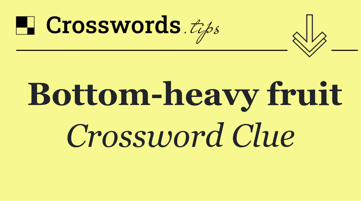 Bottom heavy fruit