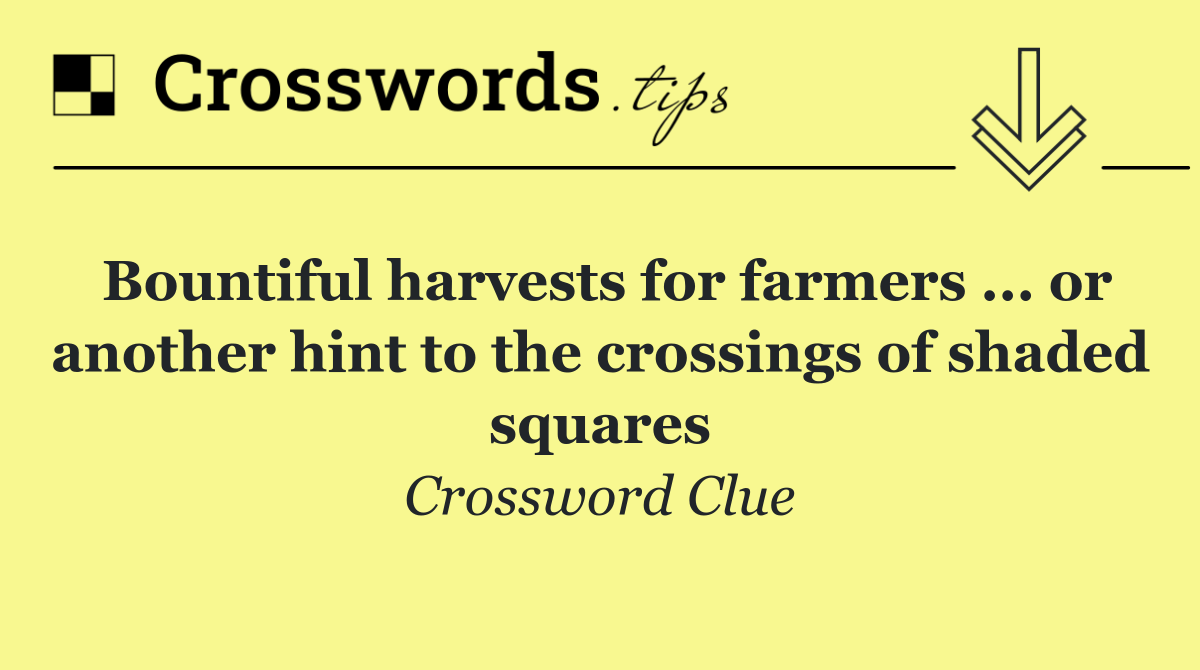 Bountiful harvests for farmers ... or another hint to the crossings of shaded squares