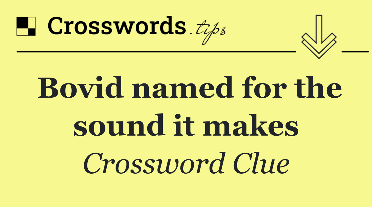 Bovid named for the sound it makes