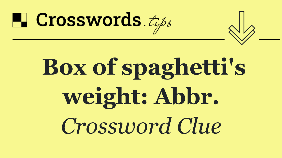 Box of spaghetti's weight: Abbr.