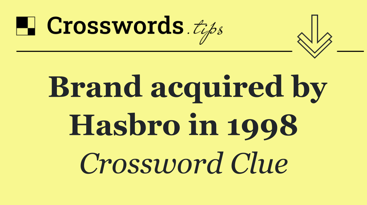 Brand acquired by Hasbro in 1998