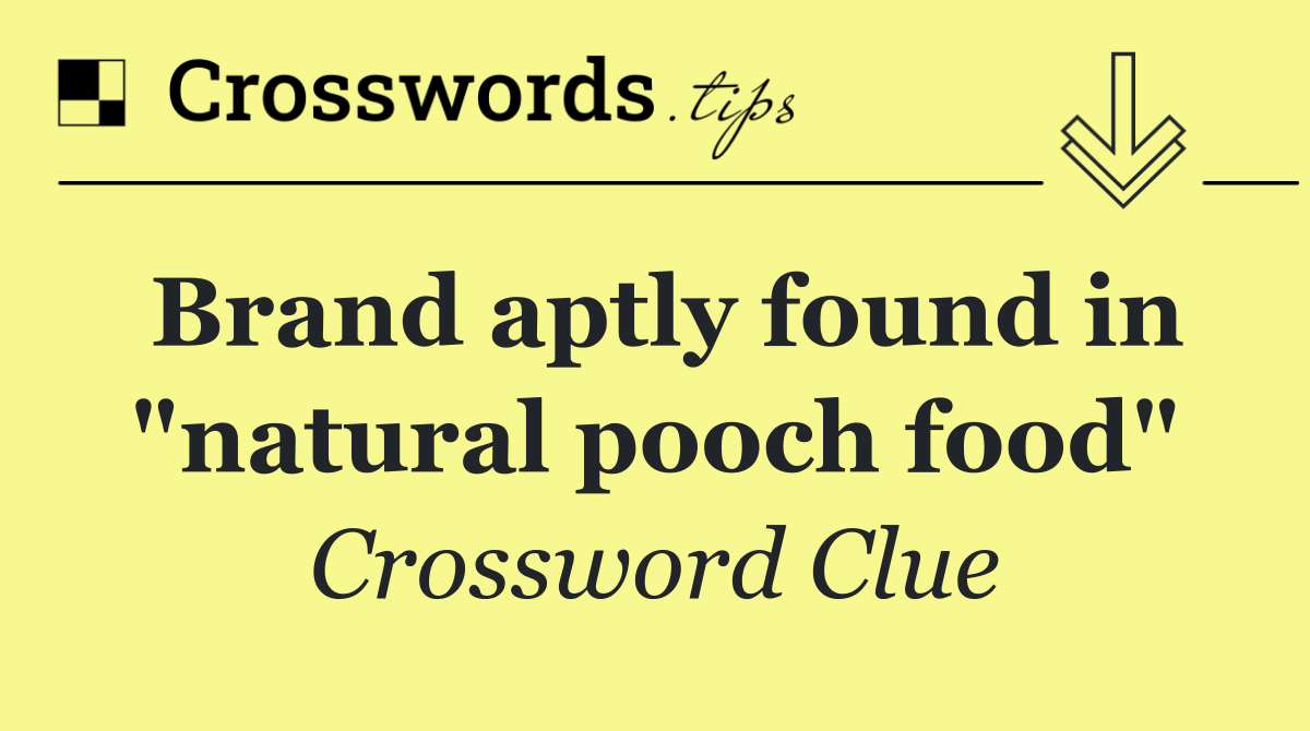 Brand aptly found in "natural pooch food"