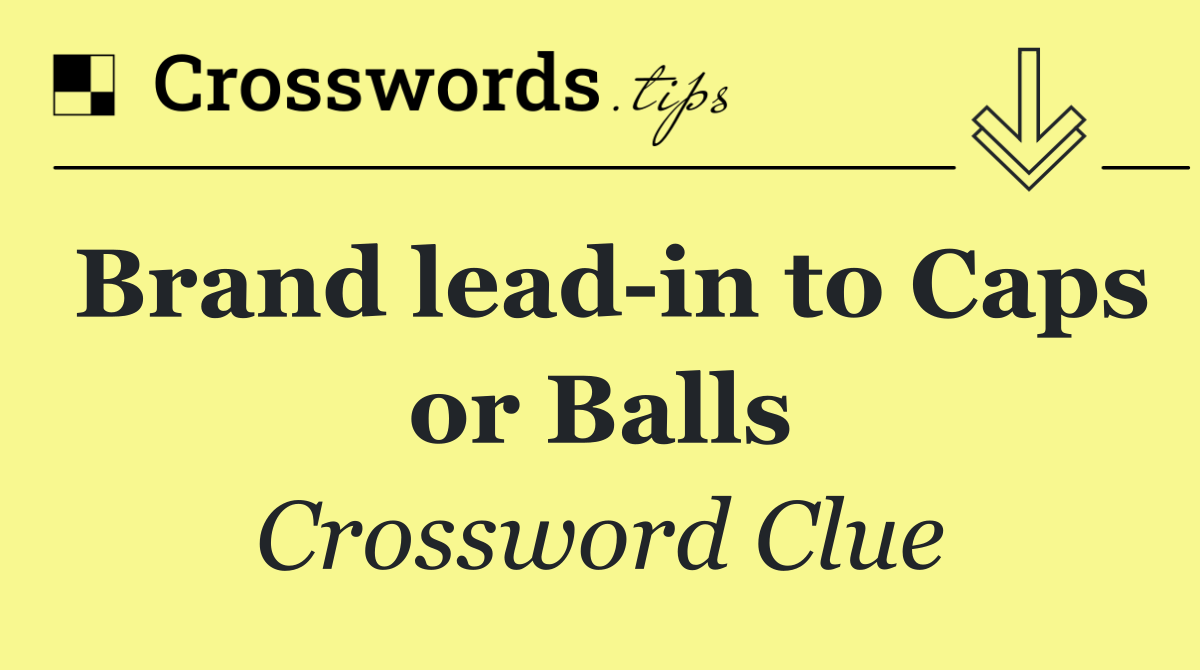 Brand lead in to Caps or Balls