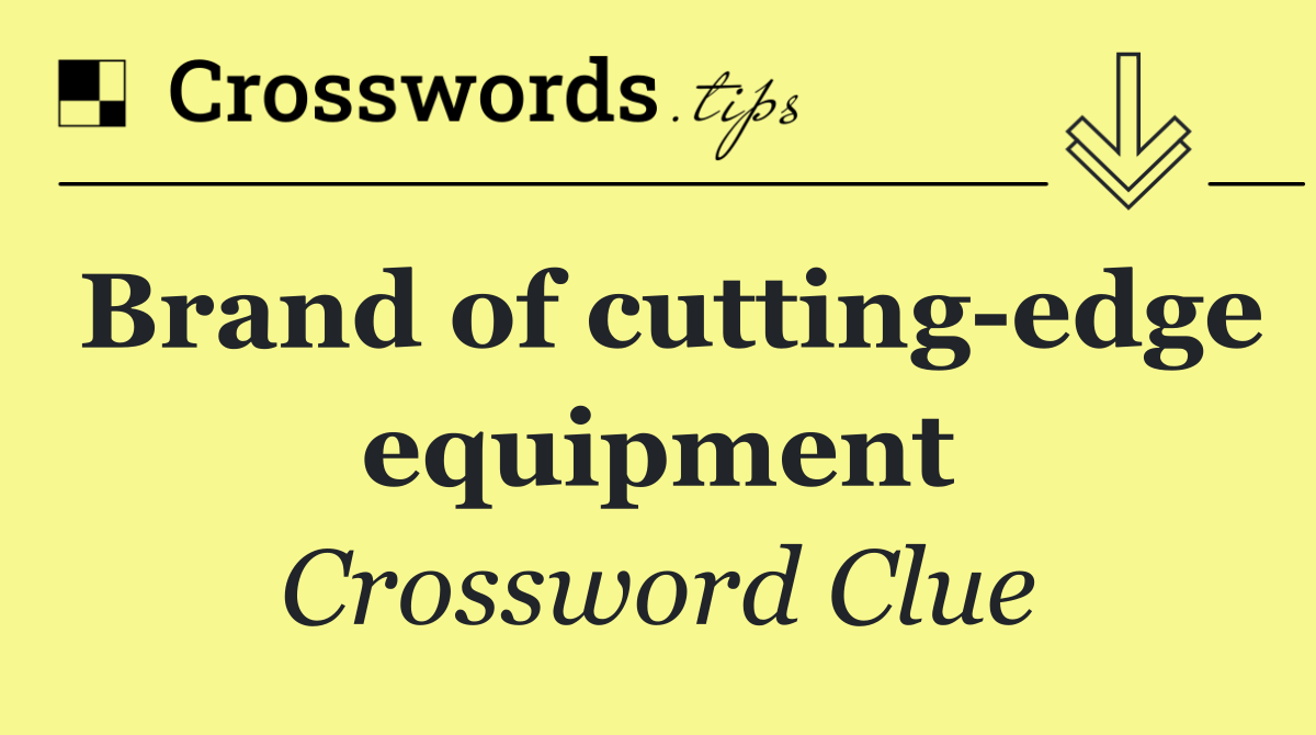 Brand of cutting edge equipment