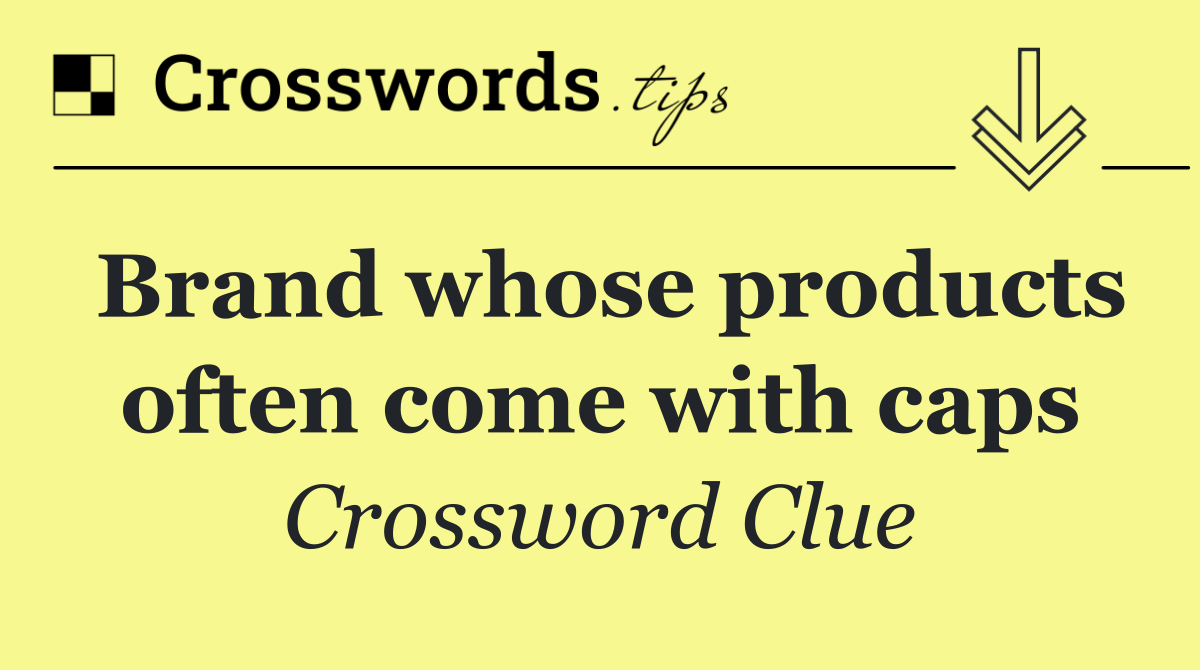 Brand whose products often come with caps