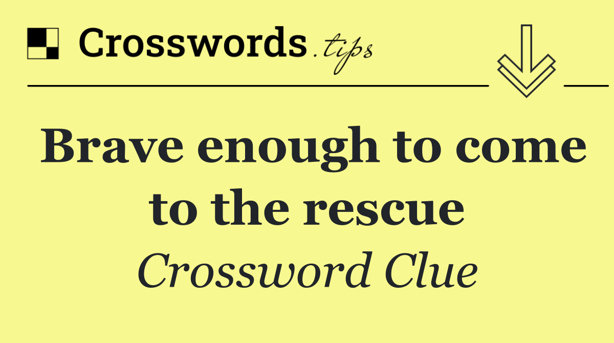 Brave enough to come to the rescue