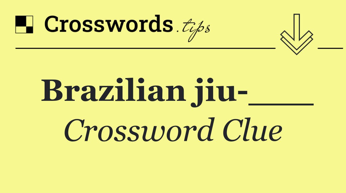 Brazilian jiu ___