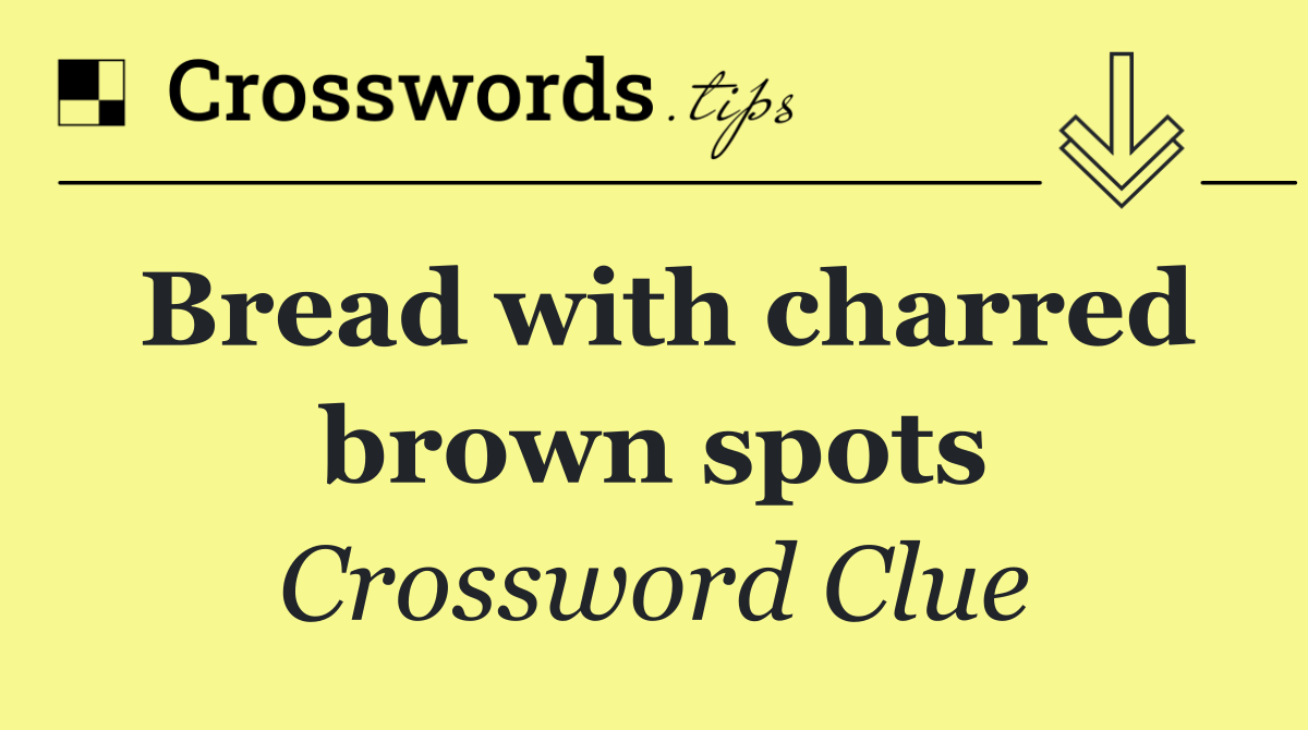 Bread with charred brown spots